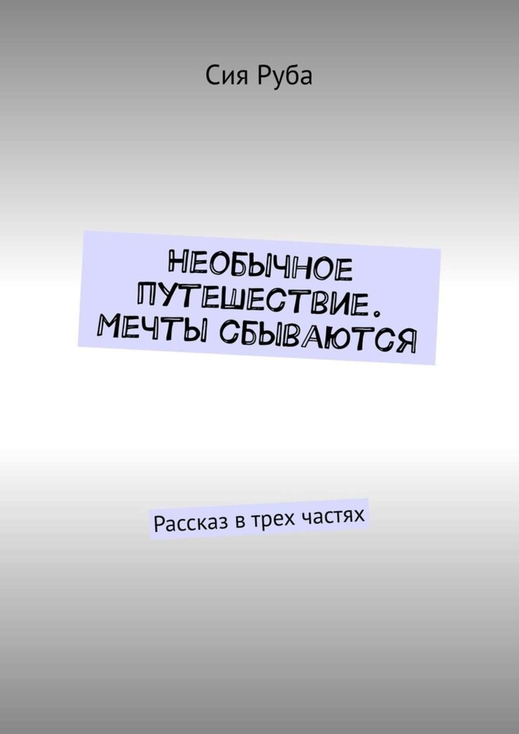 Обложка книги «Необычное путешествие. Мечты сбываются. Рассказ в трех частях»