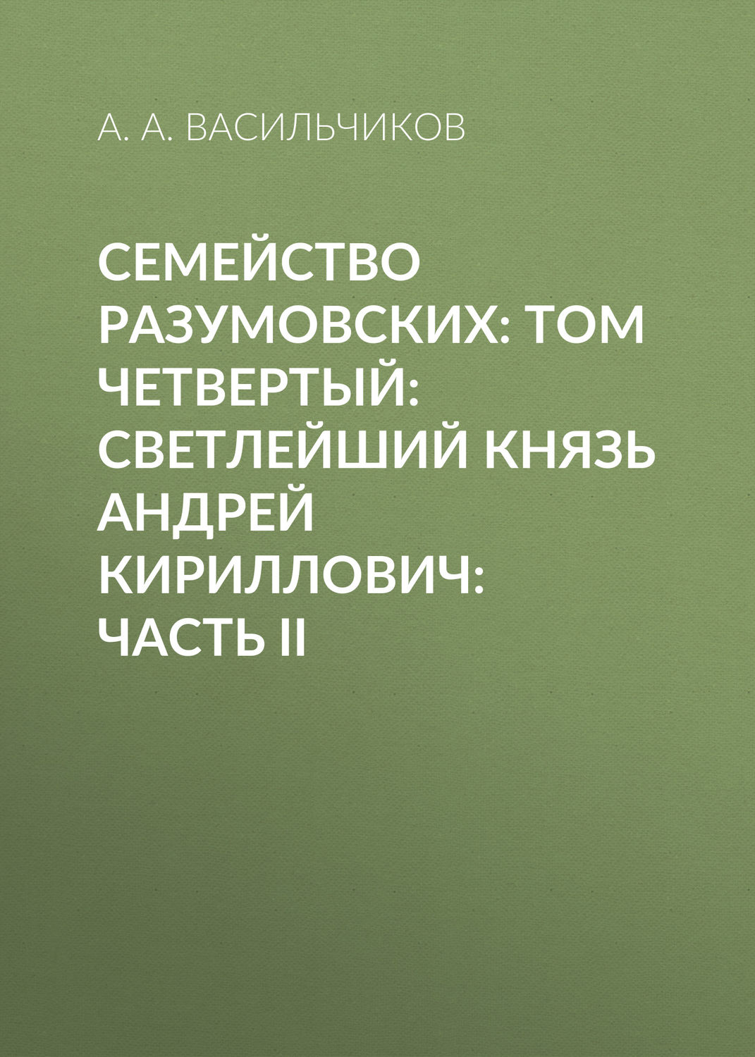 Обложка книги «Семейство Разумовских: том четвертый: Светлейший князь Андрей Кириллович: часть II»