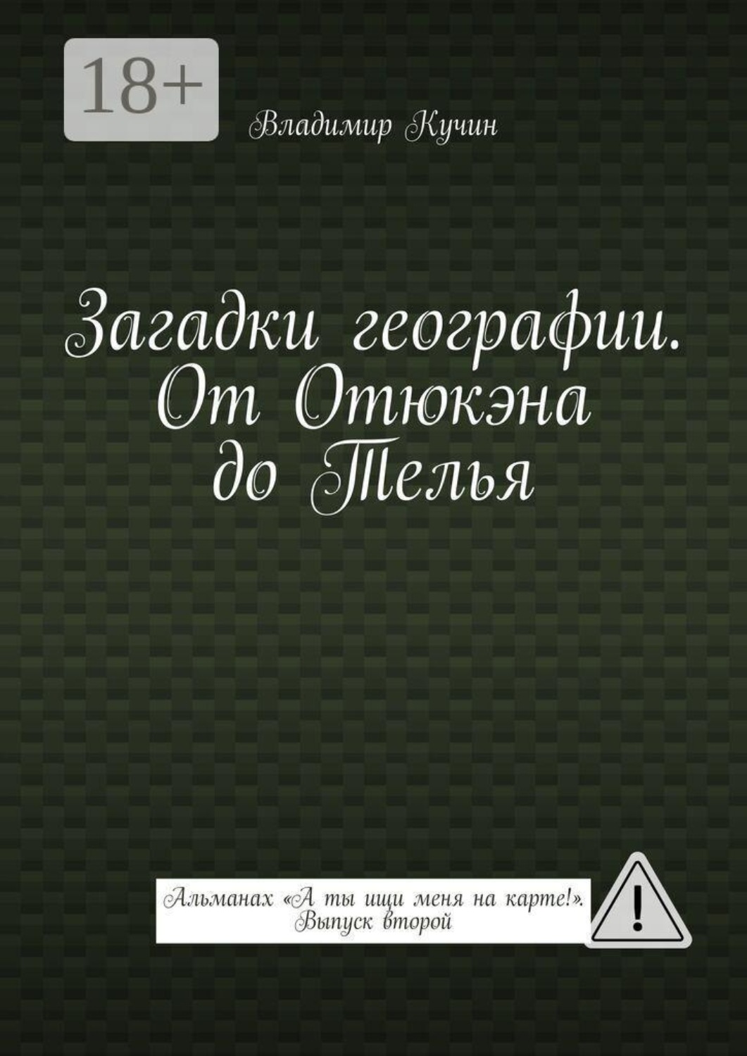Обложка книги «Загадки географии. От Отюкэна до Телья. Альманах «А ты ищи меня на карте!». Выпуск второй»