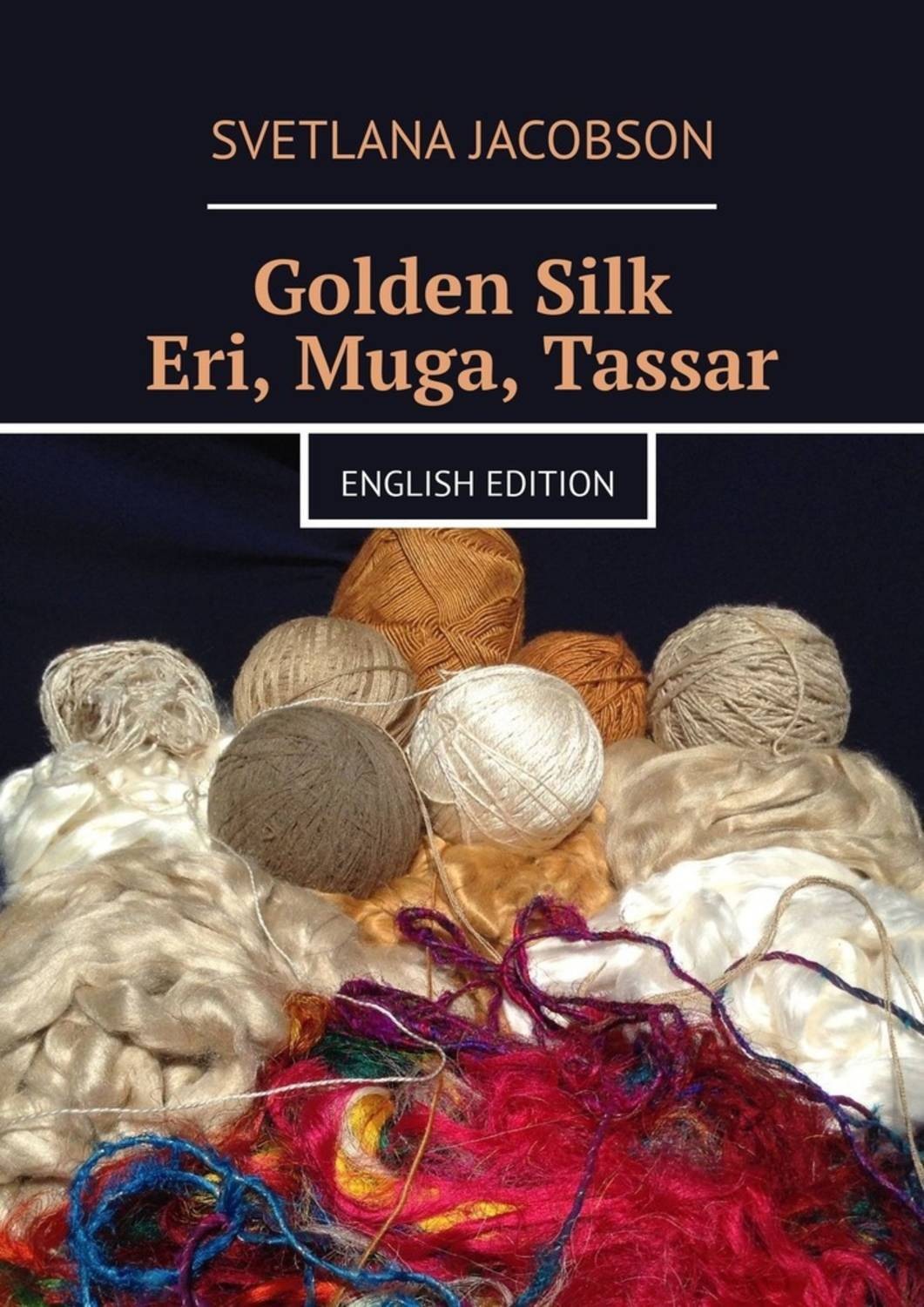 Обложка книги «Golden Silk Eri, Muga, Tassar. English edition»