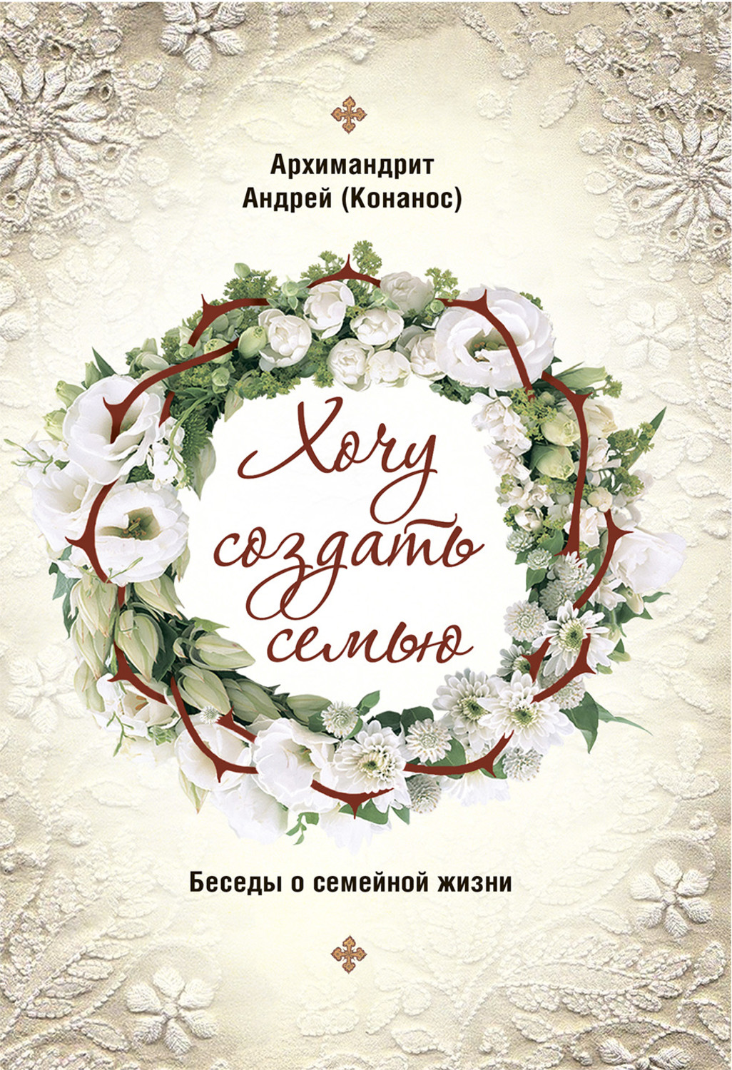 Обложка книги «Хочу создать семью. Беседы о семейной жизни»