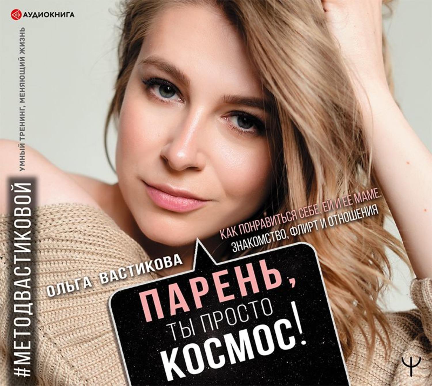 Обложка книги «Парень, ты просто Космос! Как понравиться себе, ей и ее маме. Знакомство, флирт и отношения #МетодВастиковой»