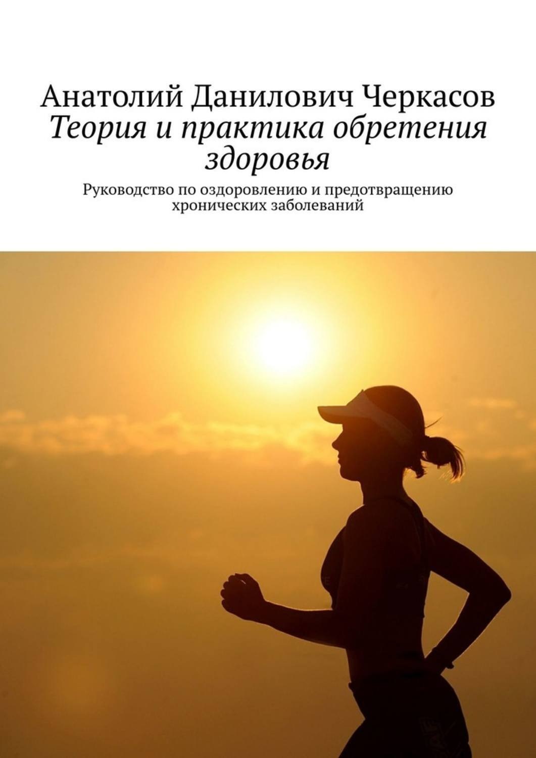 Обложка книги «Теория и практика обретения здоровья. Руководство по оздоровлению и предотвращению хронических заболеваний»