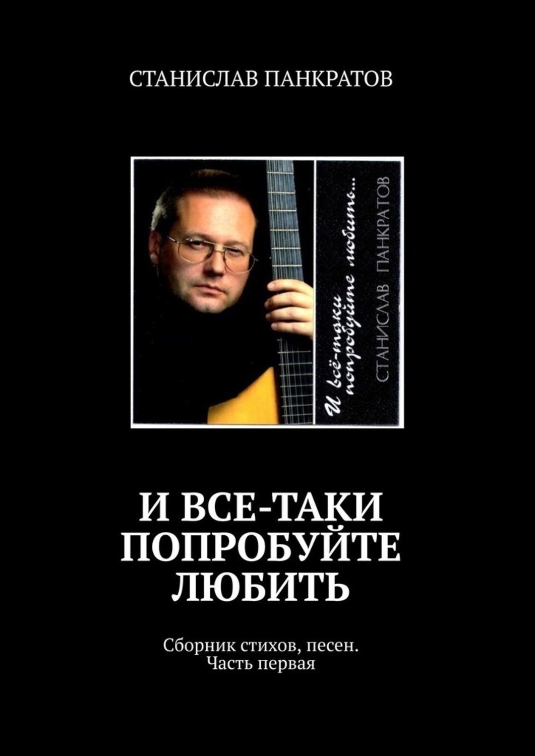 Обложка книги «И все-таки попробуйте любить. Сборник стихов, песен. Часть первая»