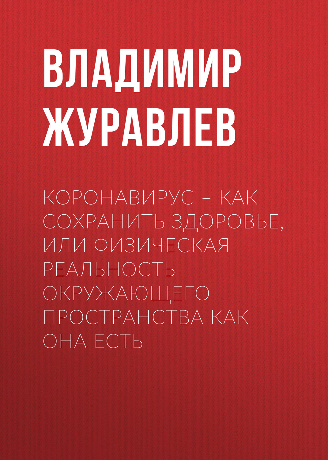 Обложка книги «Коронавирус – как сохранить здоровье, или Физическая реальность окружающего пространства как она есть»