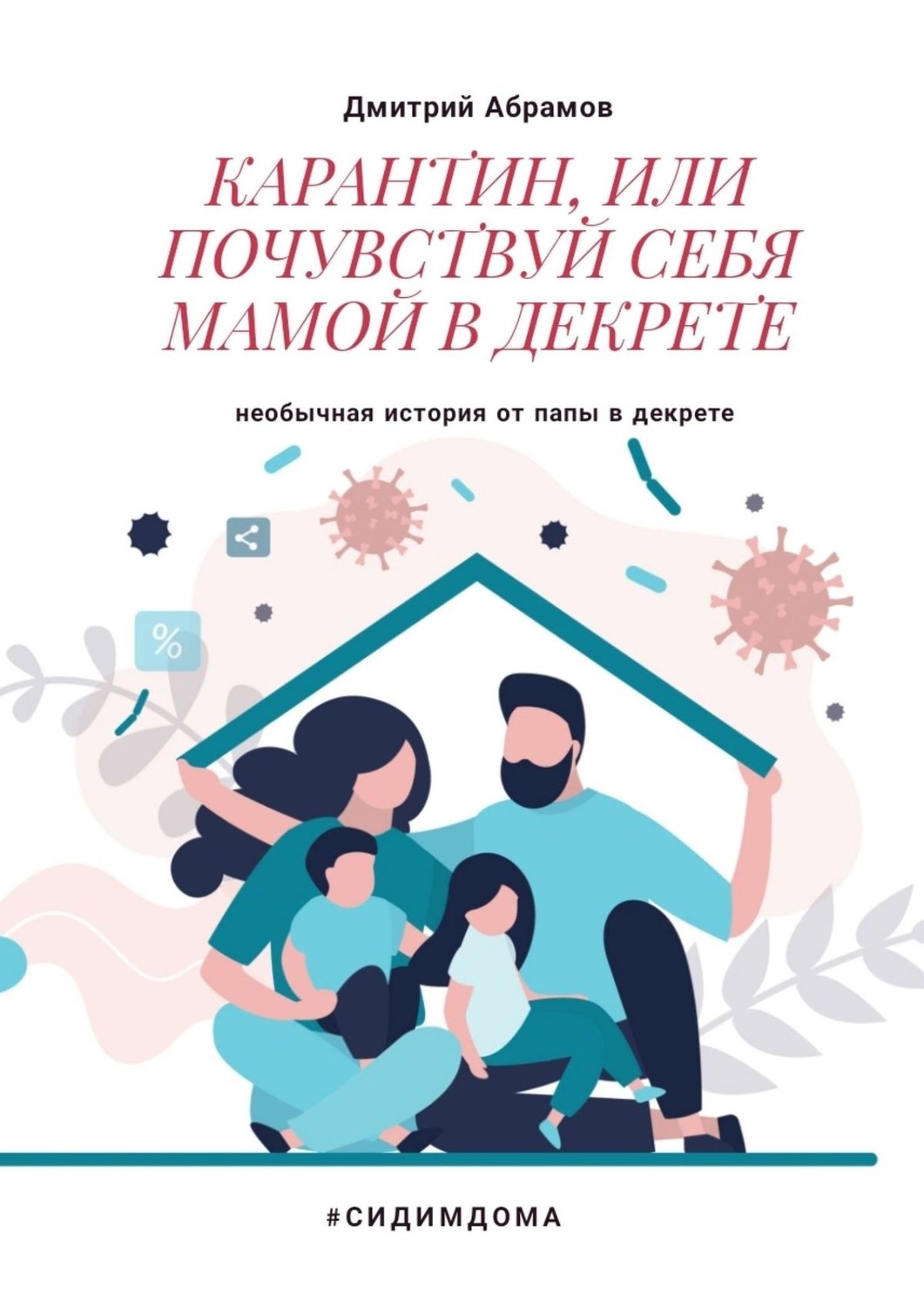 Обложка книги «Карантин, или Почувствуй себя мамой в декрете. Необычная история от папы в декрете»