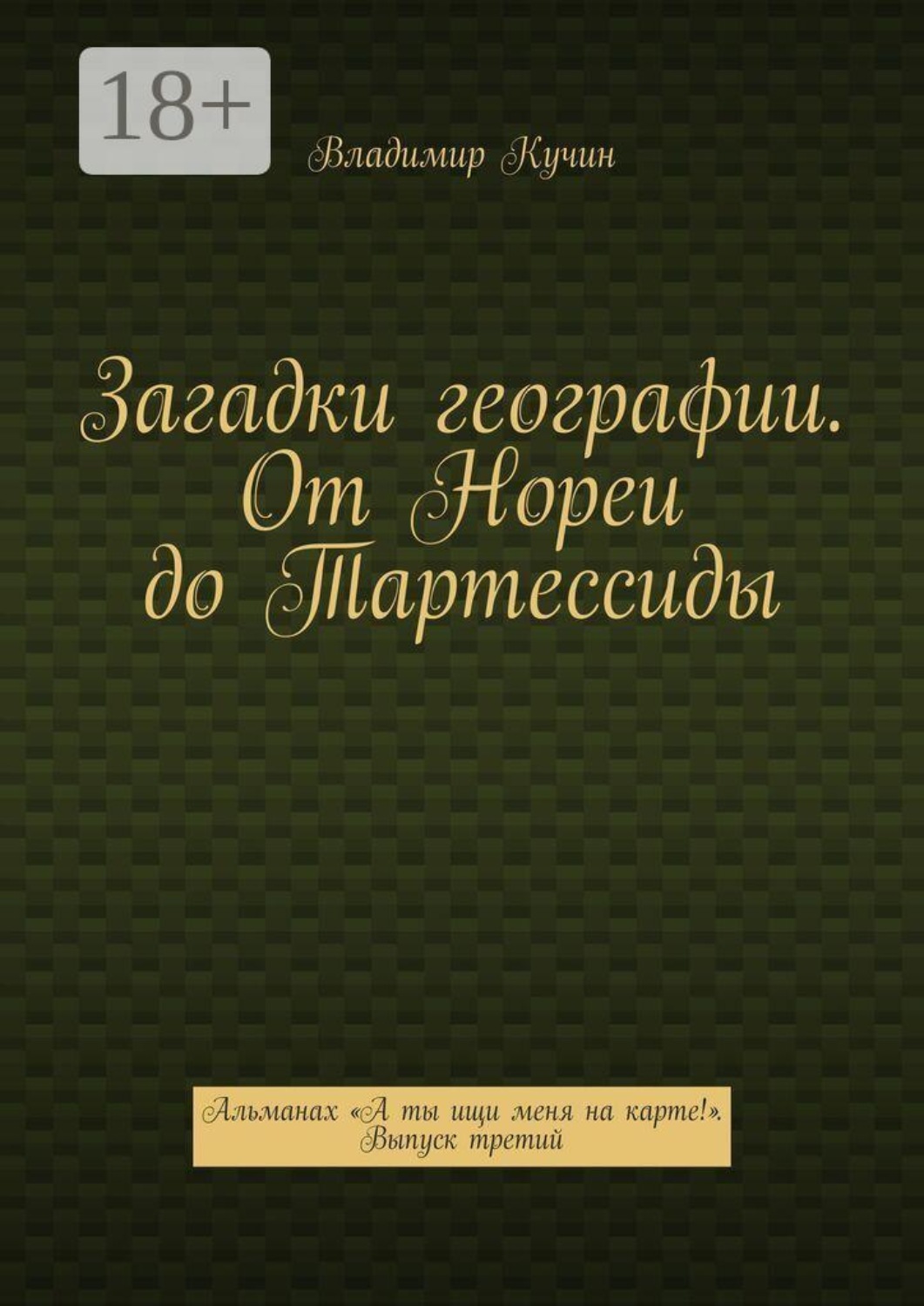 Обложка книги «Загадки географии. От Нореи до Тартессиды. Альманах «А ты ищи меня на карте!». Выпуск третий»