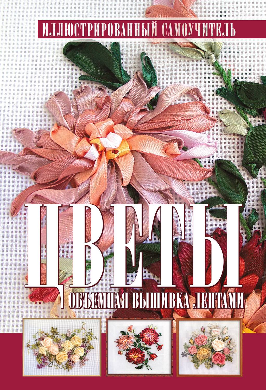 Обложка книги «Цветы. Объемная вышивка лентами. Иллюстрированный самоучитель»