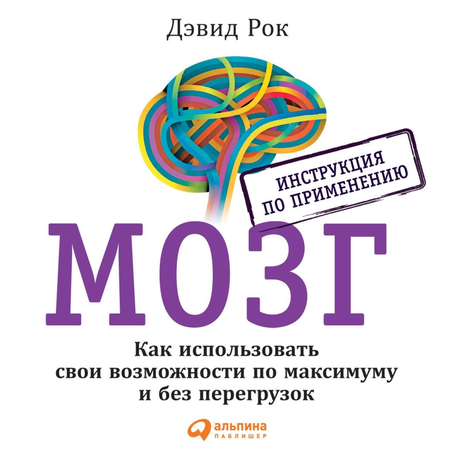 Обложка книги «Мозг. Инструкция по применению. Как использовать свои возможности по максимуму и без перегрузок»