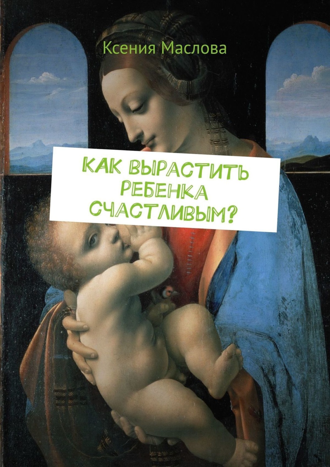 Обложка книги «Как вырастить ребенка счастливым? Ты узнаешь»
