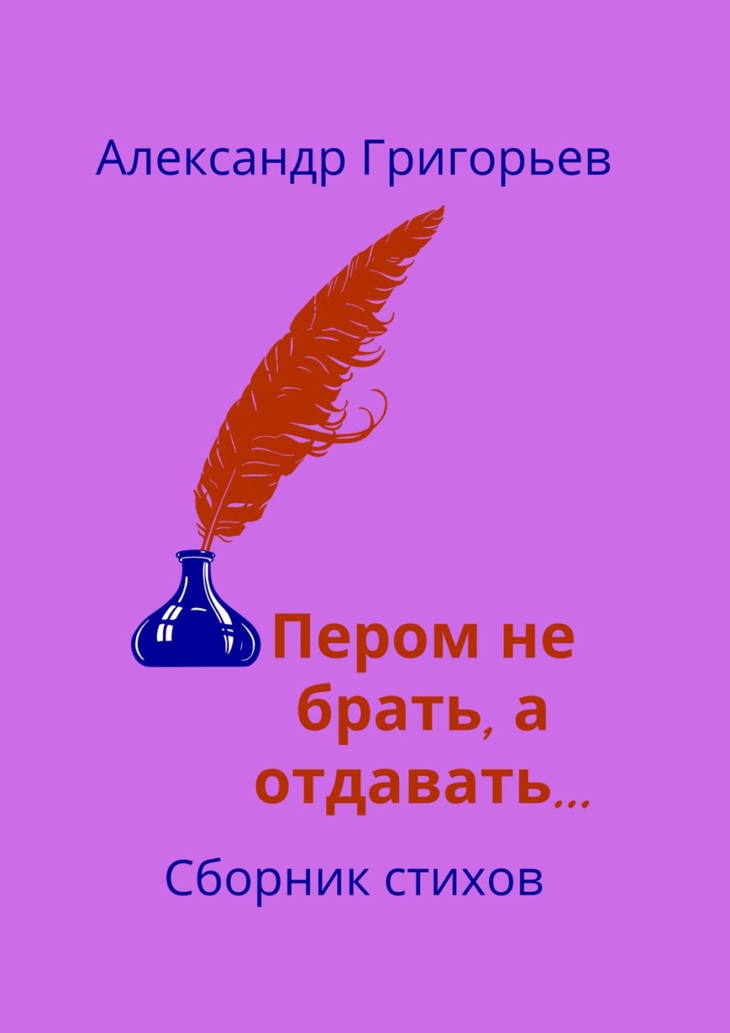 Обложка книги «Пером не брать, а отдавать… Сборник стихов»