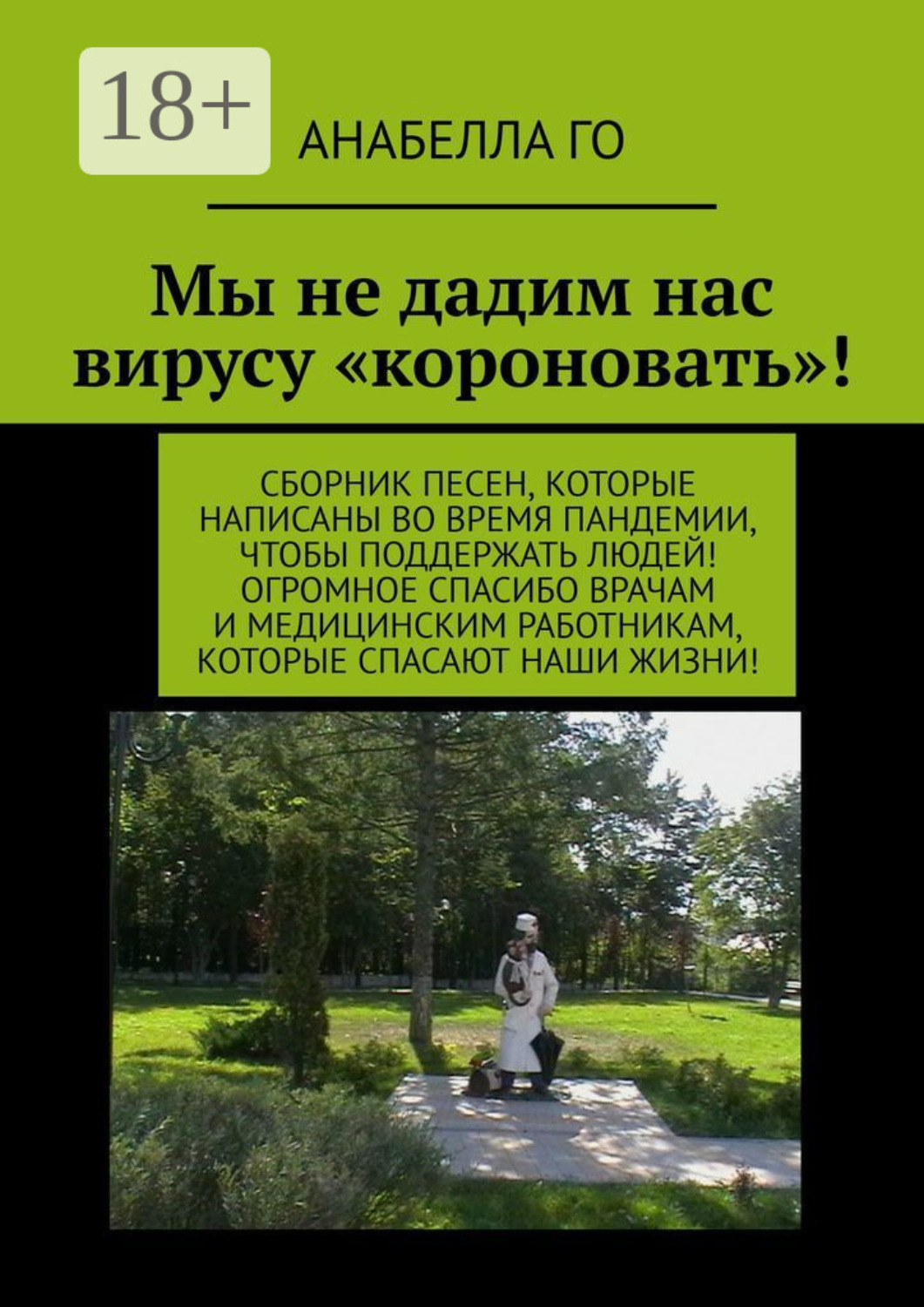 Обложка книги «Мы не дадим нас вирусу «короновать»! Сборник песен, которые написаны во время пандемии, чтобы поддержать людей! Огромное СПАСИБО врачам и медицинским работникам, которые спасают наши жизни!»
