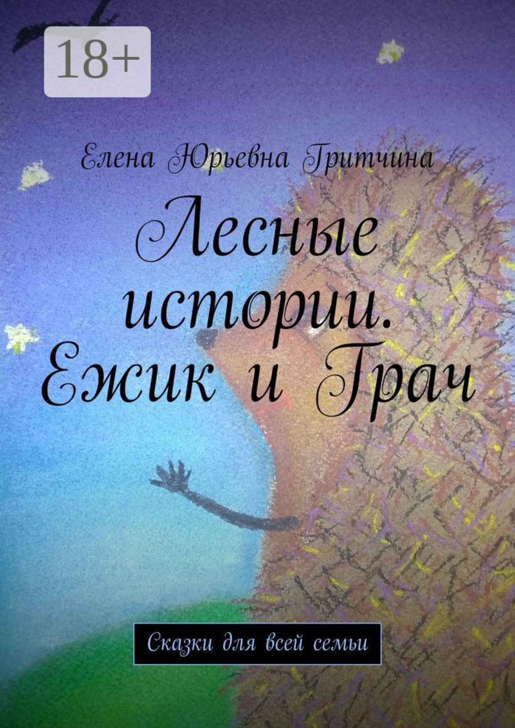 Обложка книги «Лесные истории. Ежик и Грач. Сказки для всей семьи»