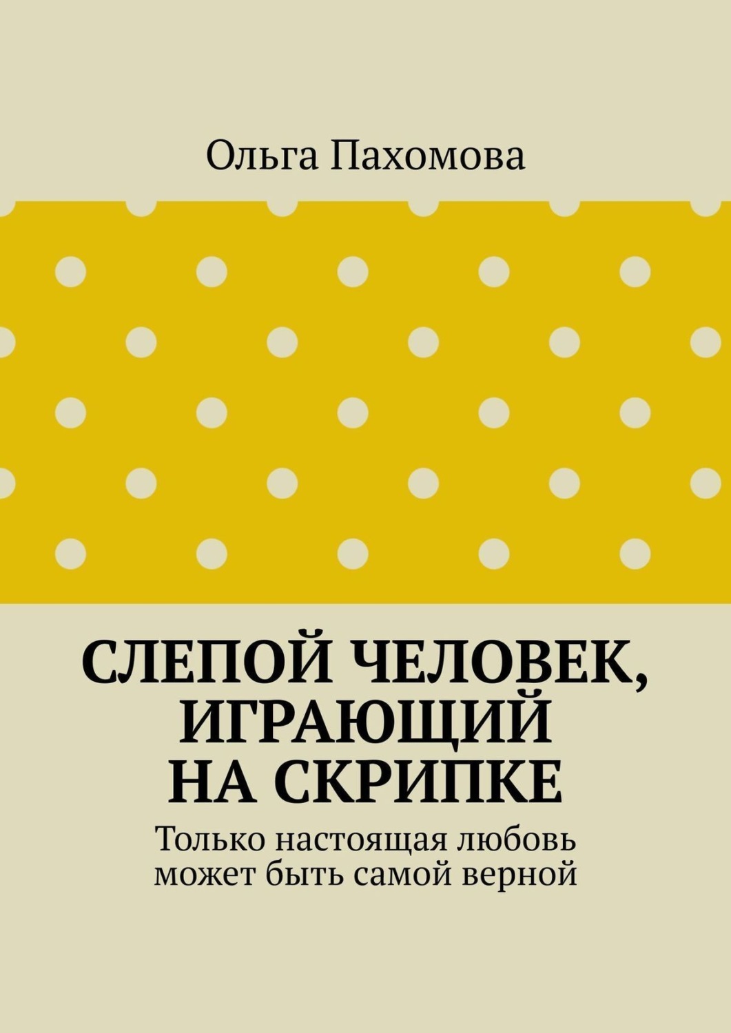 Обложка книги «Слепой человек, играющий на скрипке. Только настоящая любовь может быть самой верной»