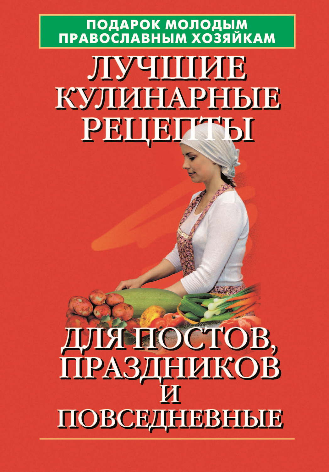 Обложка книги «Подарок молодым православным хозяйкам. Лучшие кулинарные рецепты для постов, праздников и повседневные»