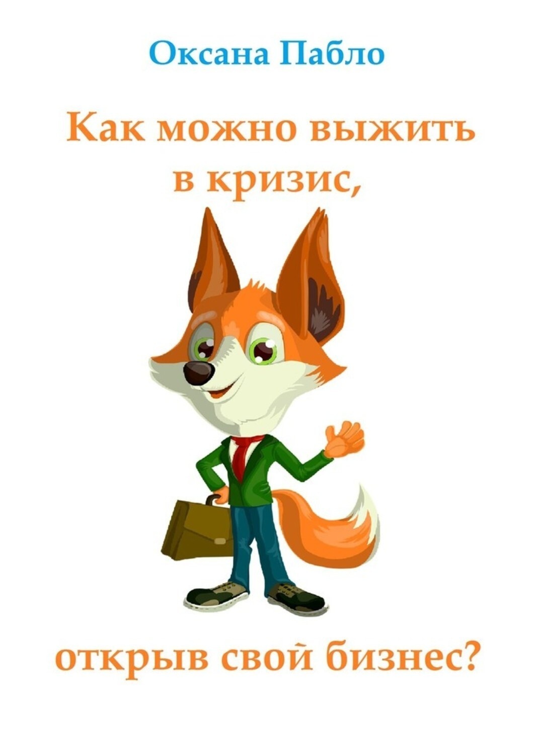 Обложка книги «Как можно выжить в кризис, открыв свой бизнес? Антикризис»