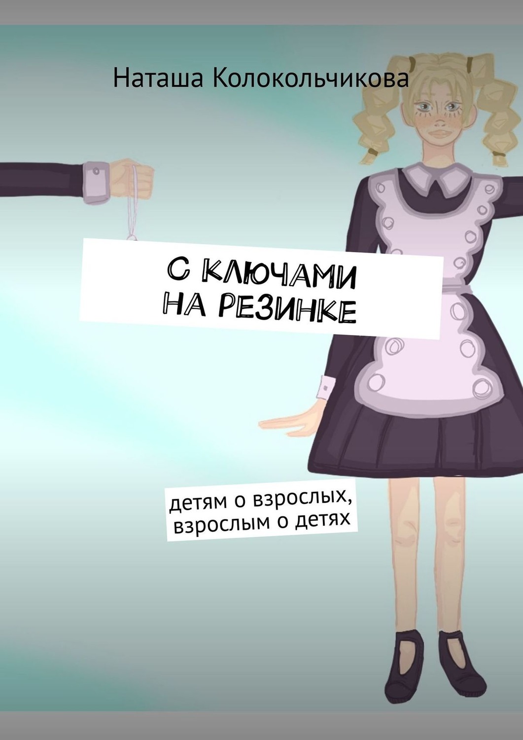 Обложка книги «С ключами на резинке. Детям о взрослых, взрослым о детях»