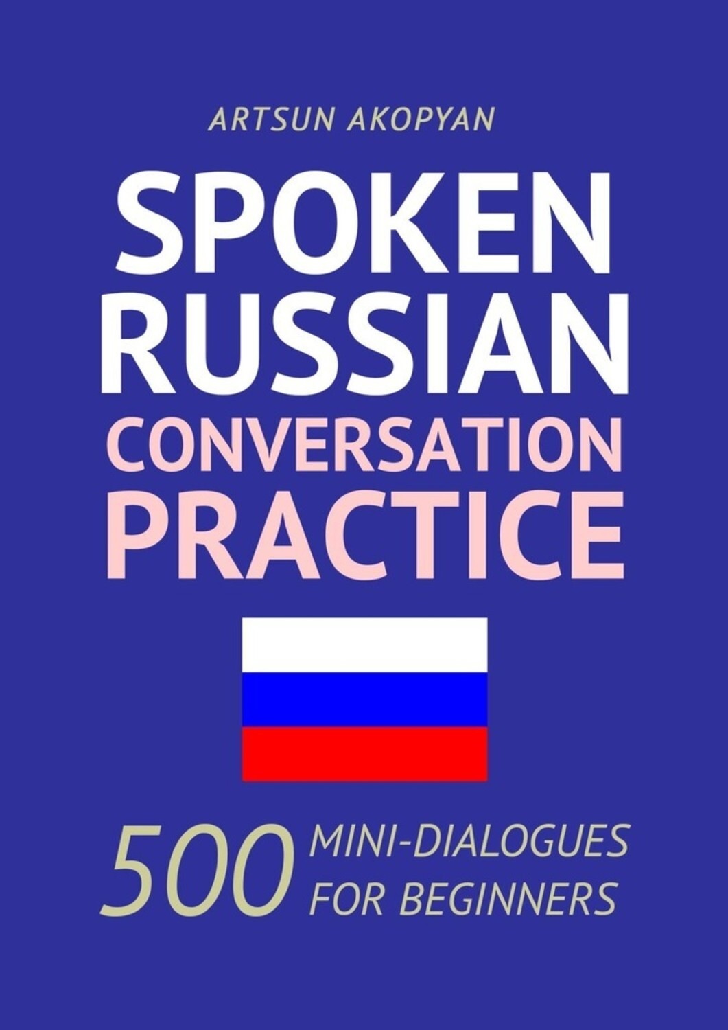Обложка книги «Spoken Russian Conversation Practice. 500 Mini-Dialogues for Beginners»