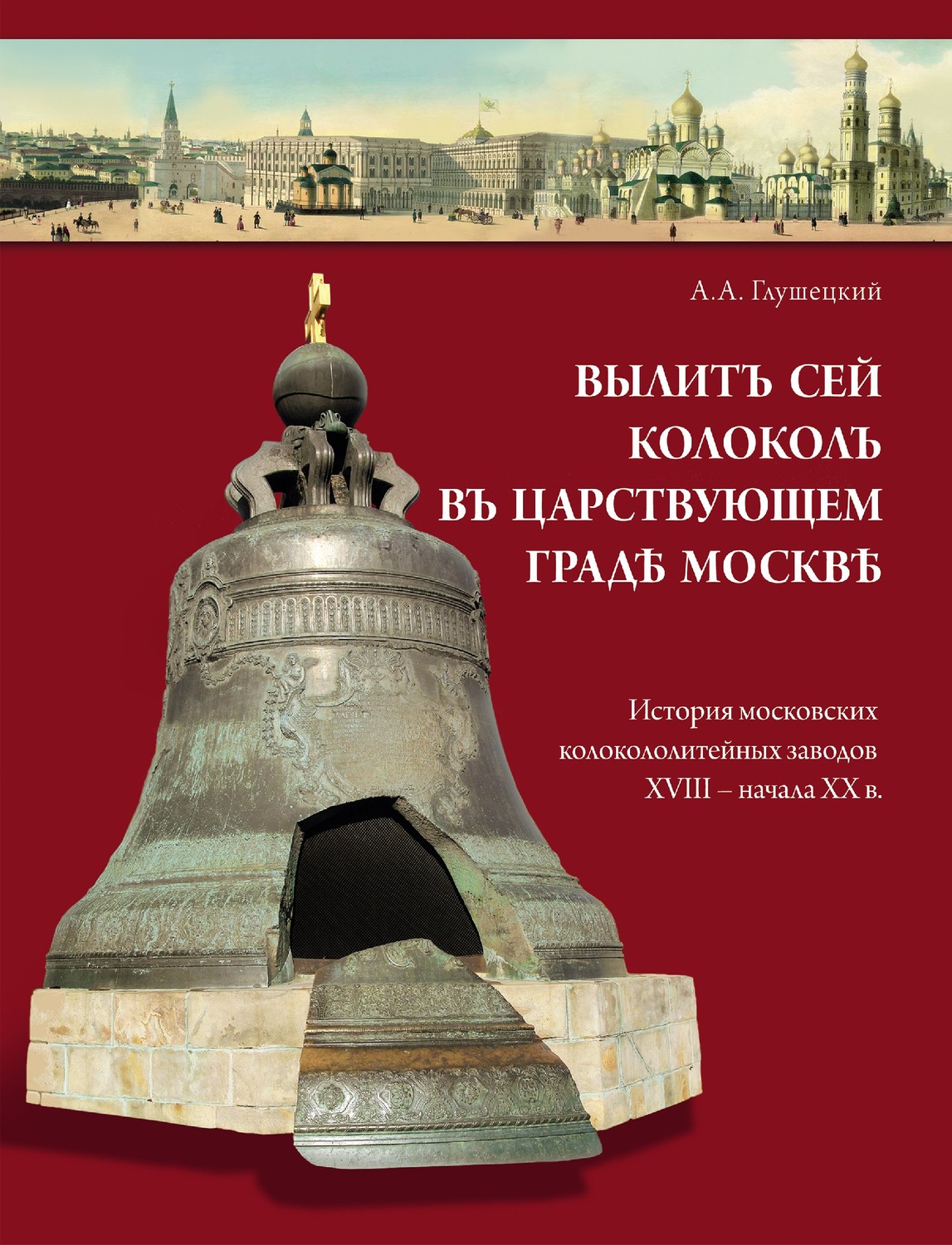 Обложка книги «Вылит сей колокол в царствующем граде Москве. История московских колокололитейных заводов ХVIII – начала XX в.»