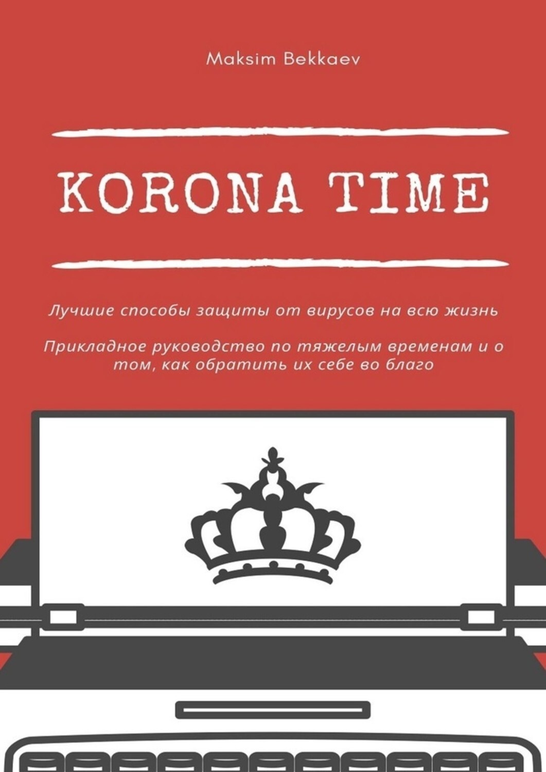 Обложка книги «Korona Time. Лучшие способы защиты от вирусов на всю жизнь. Прикладное руководство по тяжелым временам и о том, как обратить их себе во благо»