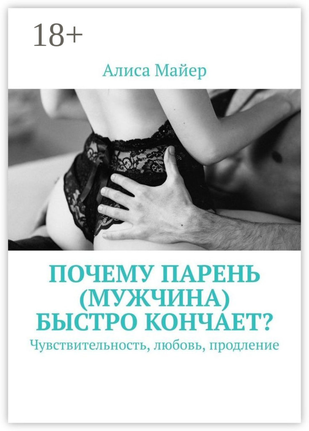 Обложка книги «Почему парень (мужчина) быстро кончает? Чувствительность, любовь, продление»