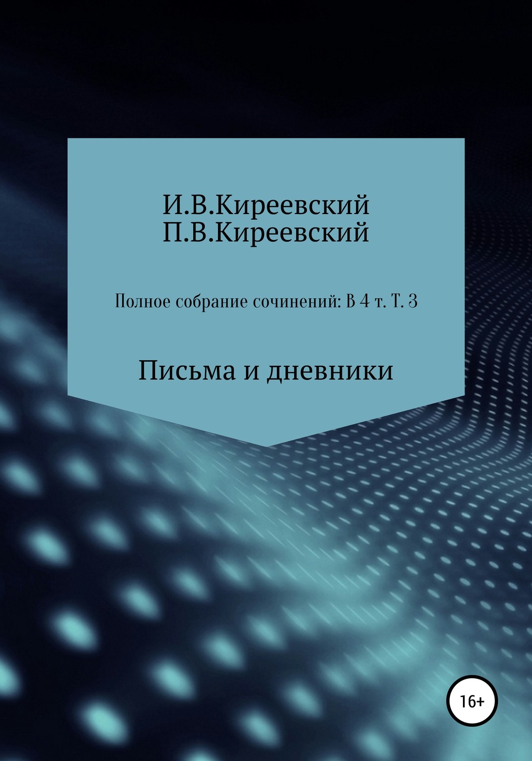 Обложка книги «Полное собрание сочинений: В 4-х т. Т. 3. Письма и дневники / Сост., научн. ред. и коммент. А. Ф. Малышевского»