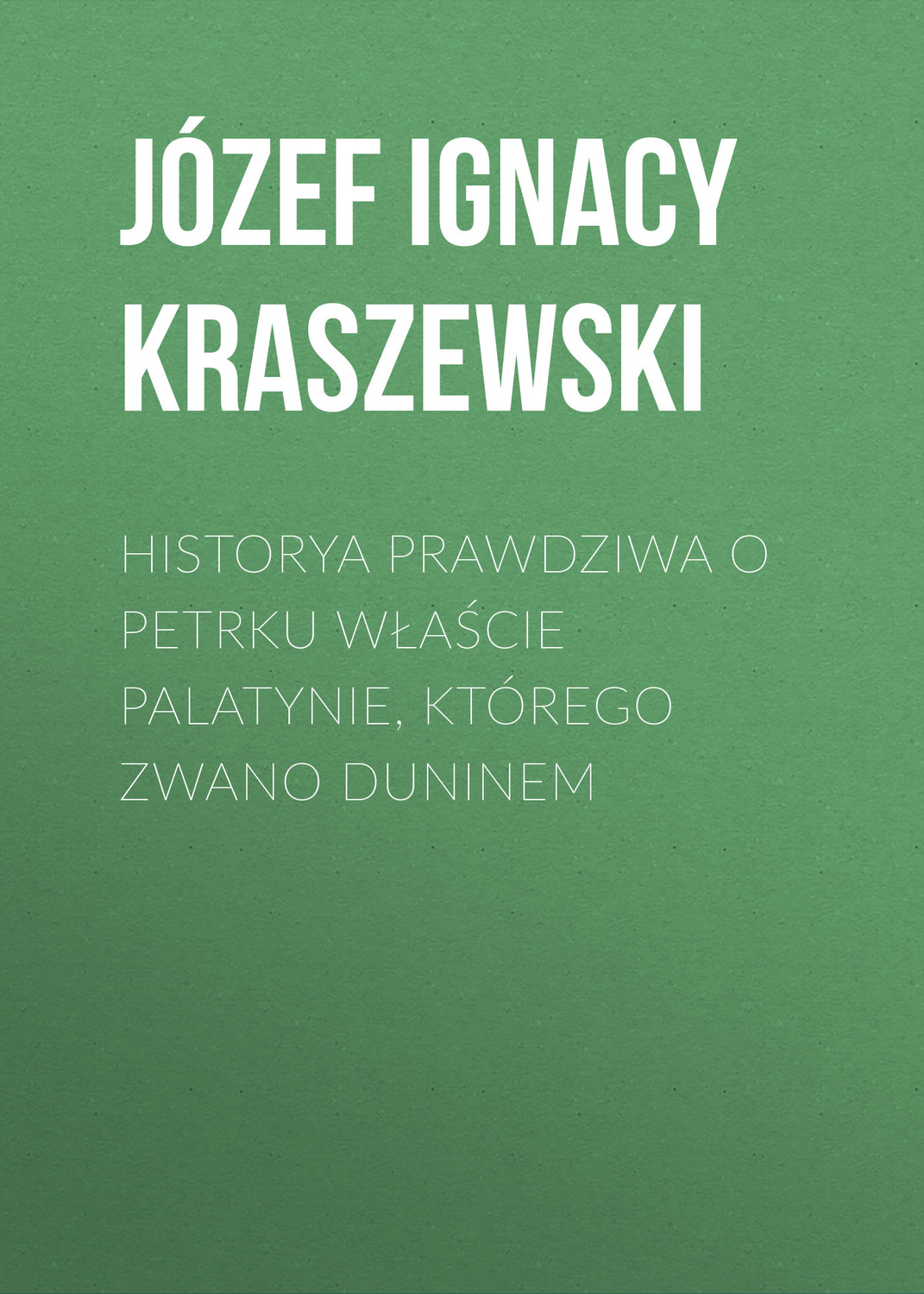Обложка книги «Historya prawdziwa o Petrku Właście palatynie, którego zwano Duninem»