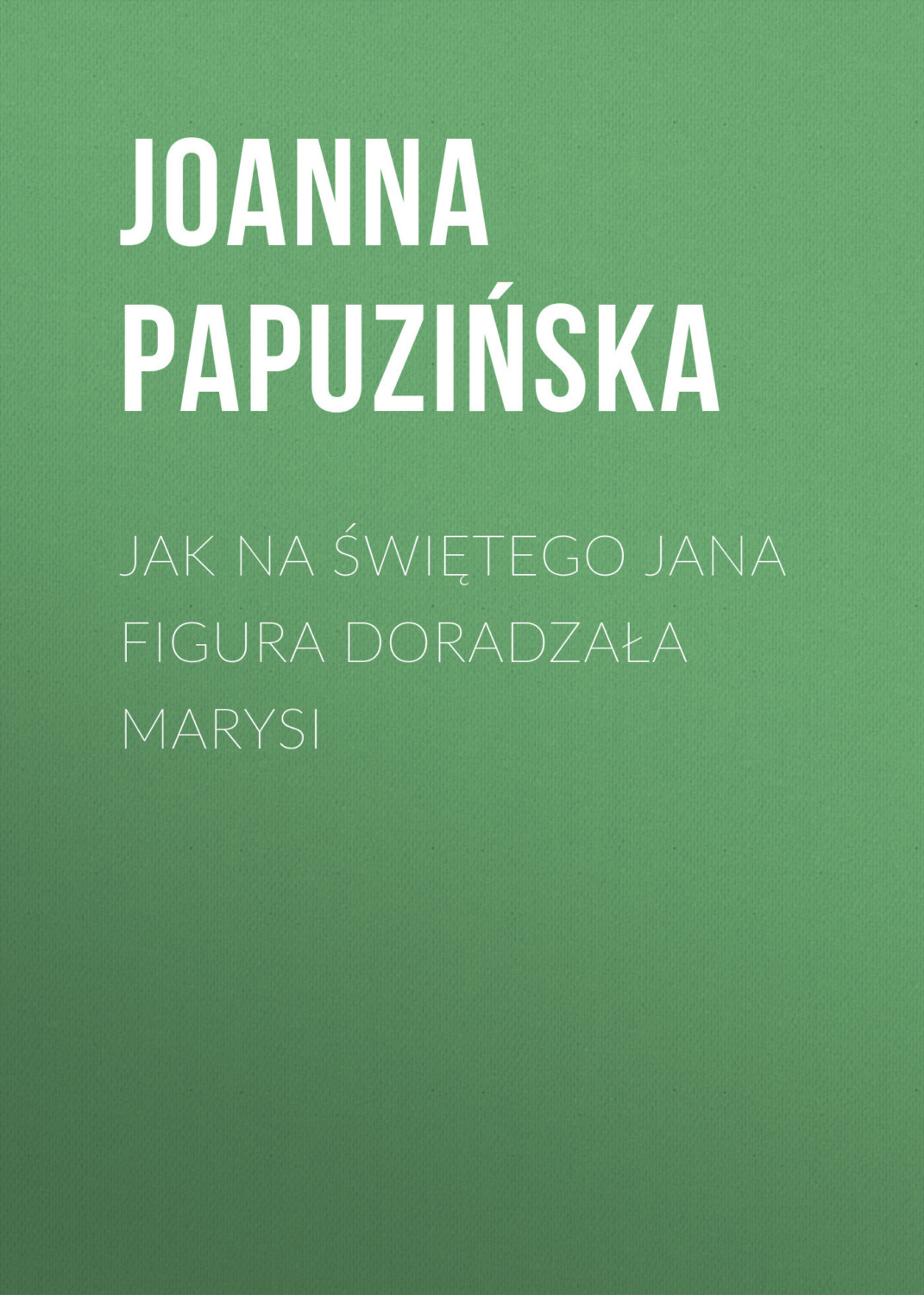 Обложка книги «Jak na Świętego Jana figura doradzała Marysi»