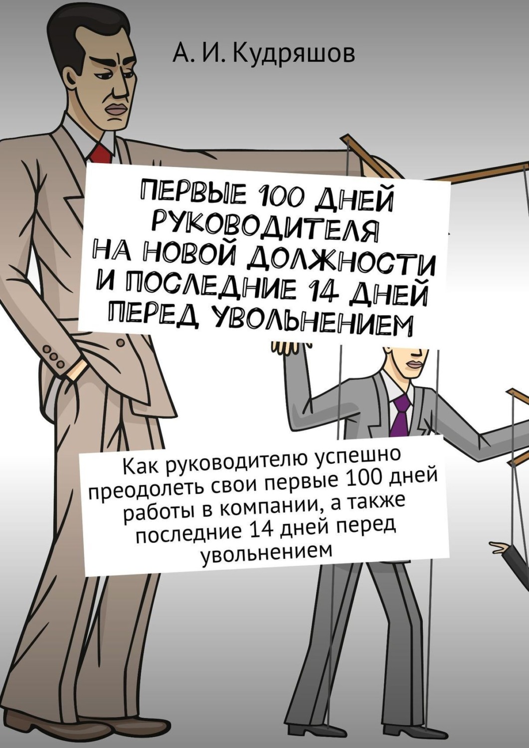 Обложка книги «Первые 100 дней руководителя на новой должности и последние 14 дней перед увольнением. Как руководителю успешно преодолеть свои первые 100 дней работы в компании, а также последние 14 дней перед увольнением»