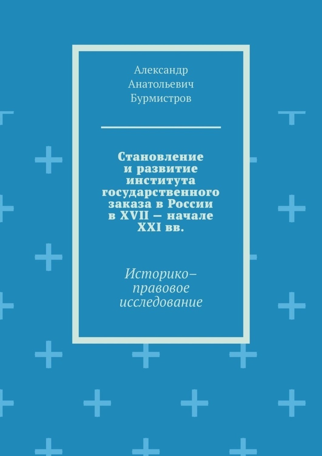 Обложка книги «Становление и развитие института государственного заказа в России в XVII – начале XXI вв. Историко–правовое исследование»