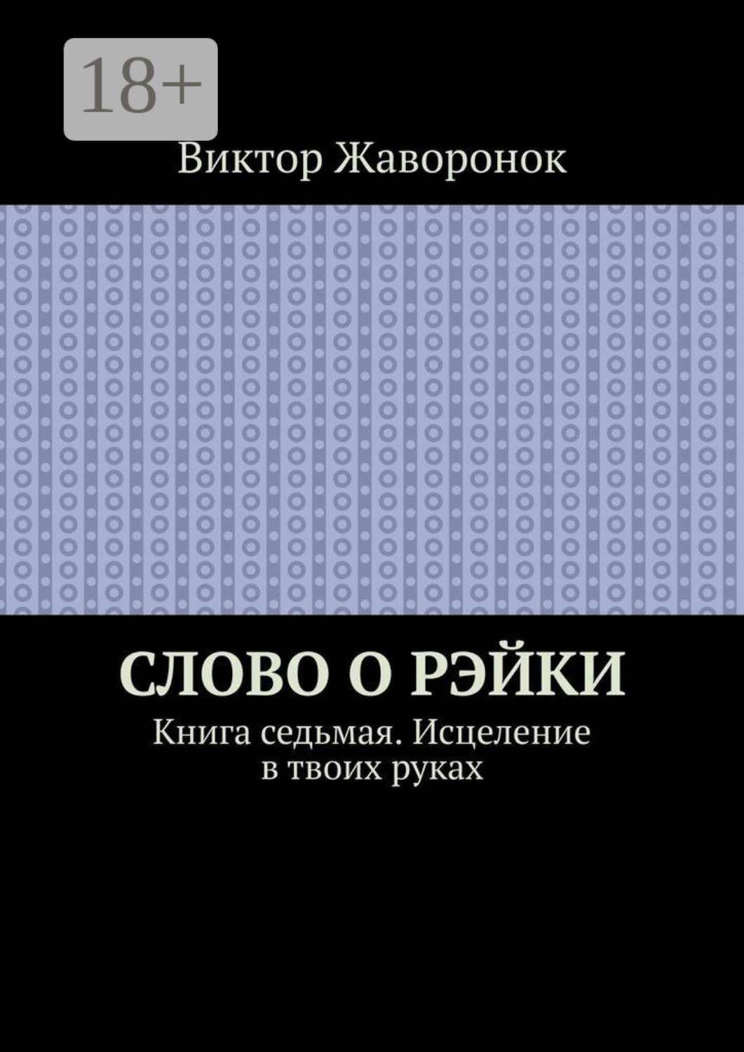 Обложка книги «Слово о Рэйки. Книга седьмая. Исцеление в твоих руках»