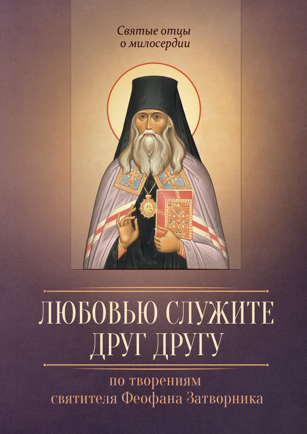 Обложка книги «Любовью служите друг другу. По творениям святителя Феофана Затворника»