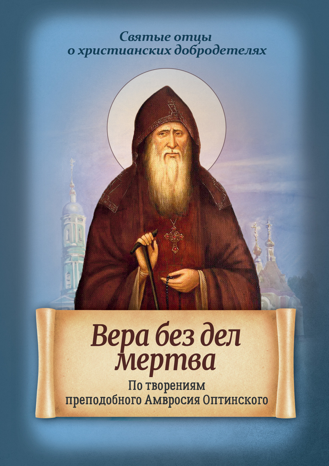Обложка книги «Вера без дел мертва. По творениям преподобного Амвросия Оптинского»