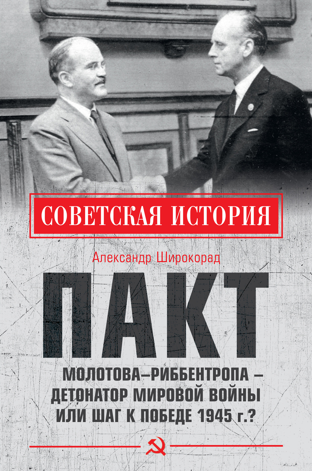 Обложка книги «Пакт Молотова–Риббентропа – детонатор мировой войны или шаг к Победе 1945 г.?»