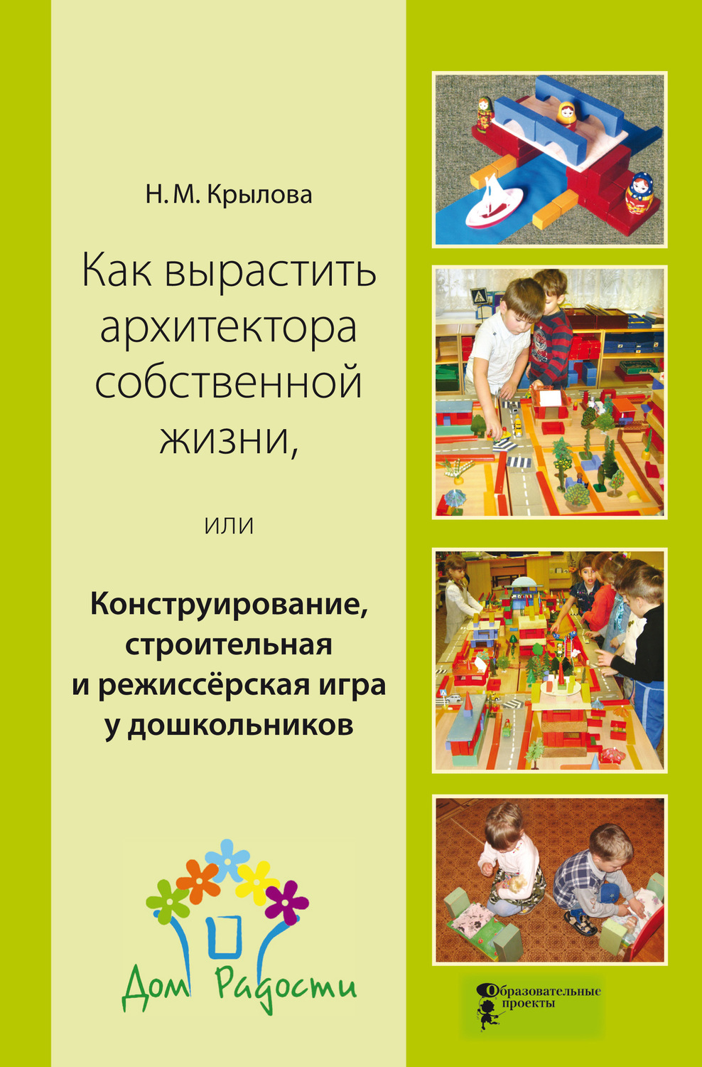 Обложка книги «Как вырастить архитектора собственной жизни, или Конструирование, строительная и режиссёрская игра у дошкольников»
