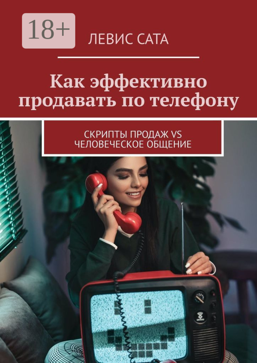 Обложка книги «Как эффективно продавать по телефону. Cкрипты продаж vs человеческое общение»