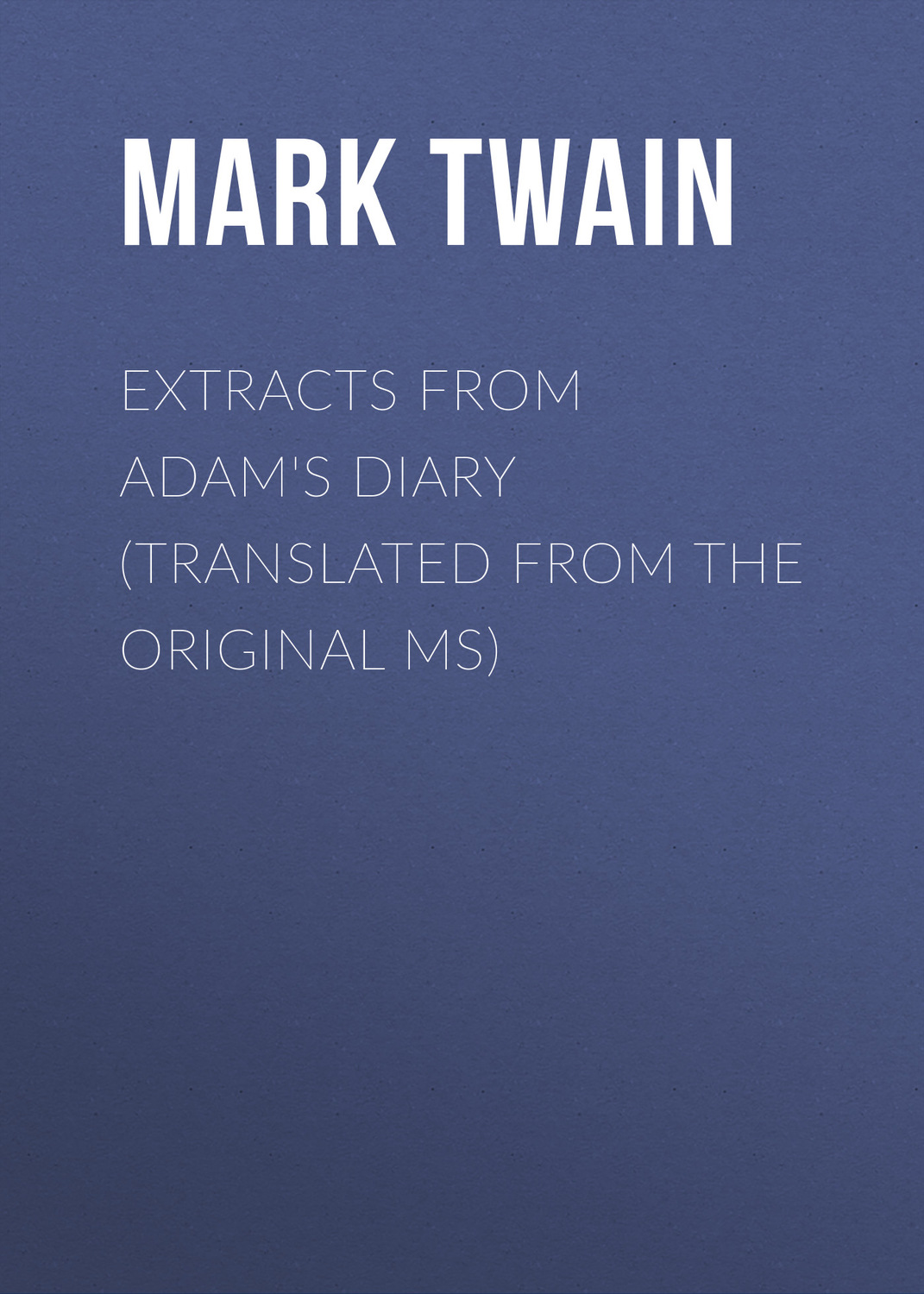 Обложка книги «Extracts From Adam's Diary (Translated From The Original MS)»