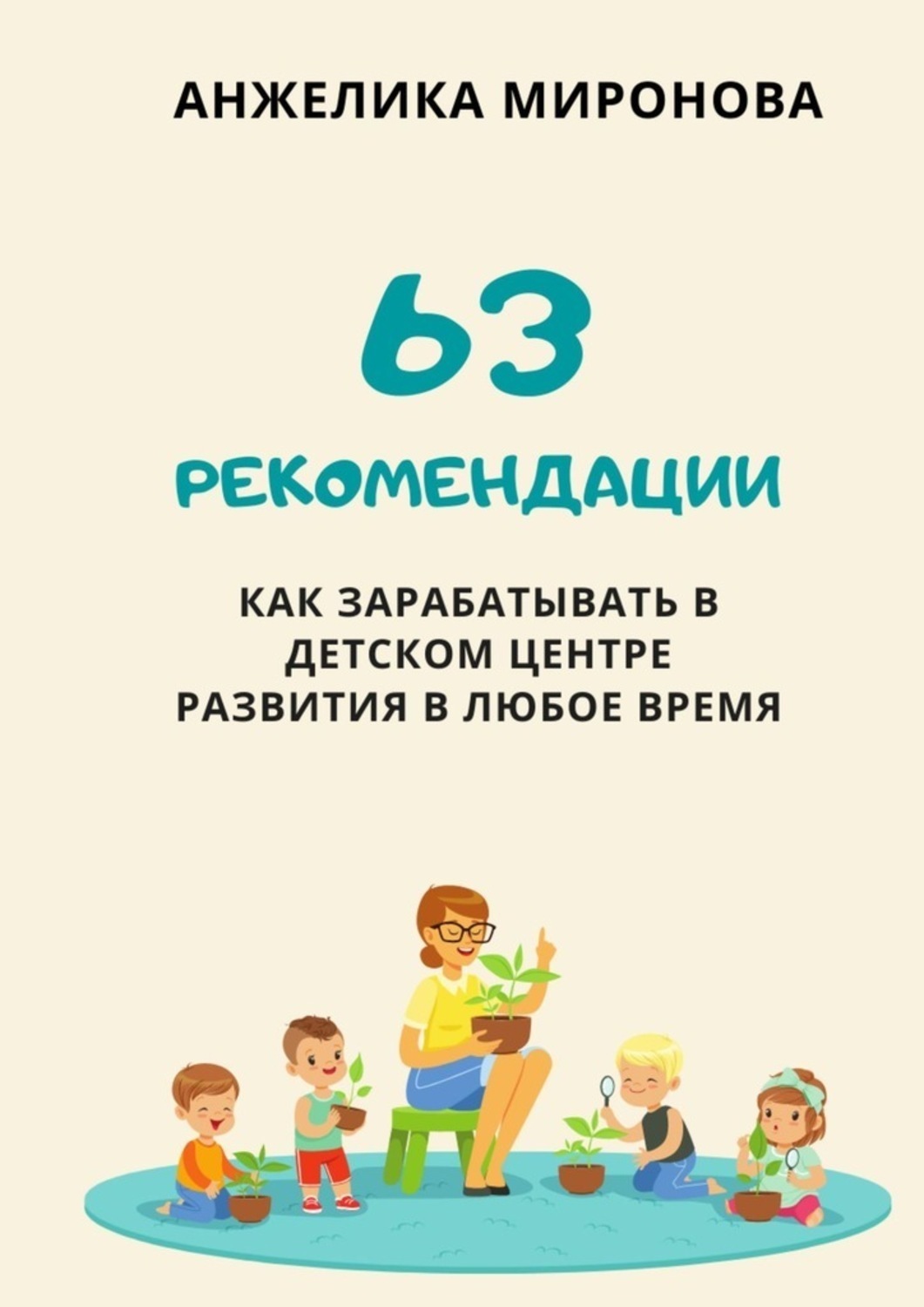 Обложка книги «63 рекомендации как зарабатывать в детском центре развития в любое время»