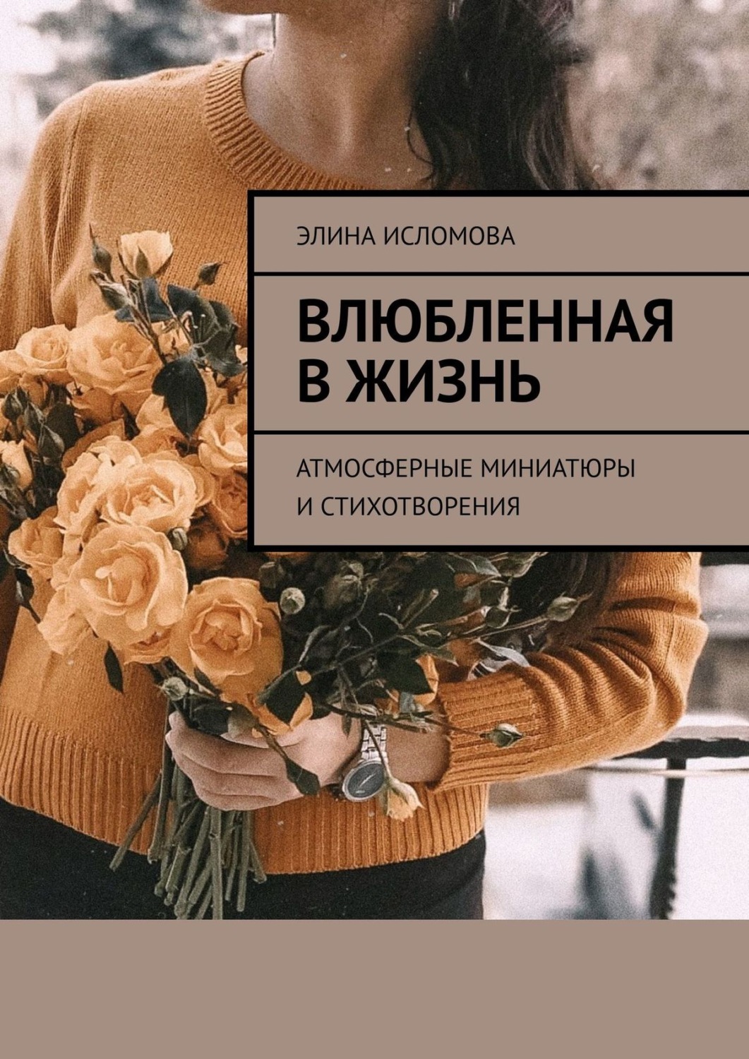 Обложка книги «Влюбленная в жизнь. Атмосферные миниатюры и стихотворения»