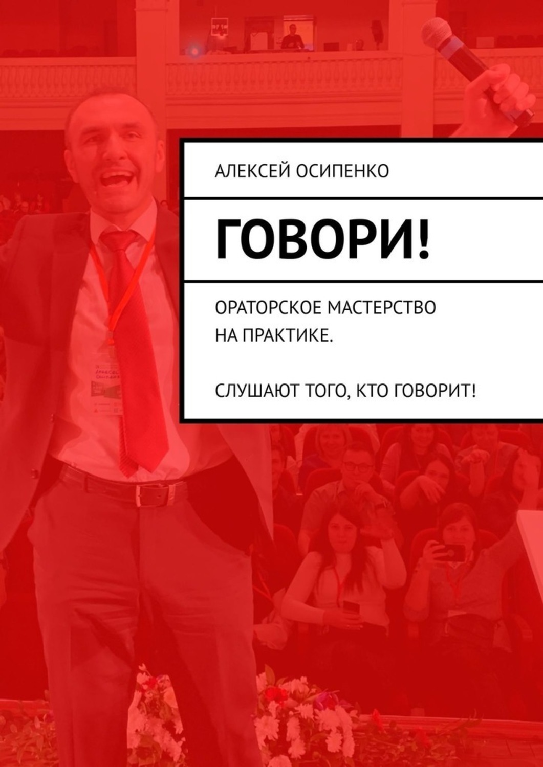 Обложка книги «Говори! Ораторское мастерство на практике. Слушают того, кто говорит!»