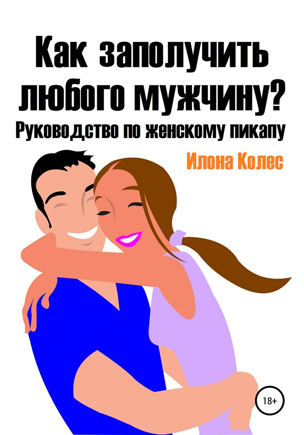 Обложка книги «Как заполучить любого мужчину? Руководство по женскому пикапу»