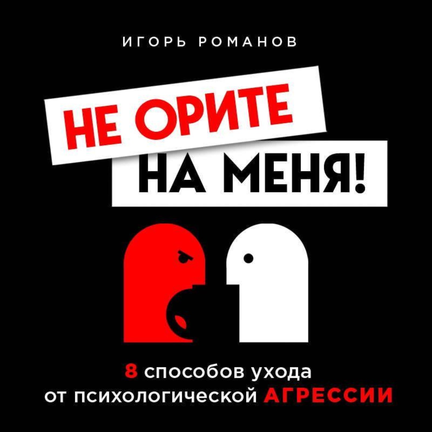 Обложка книги «Не орите на меня! 8 способов ухода от психологической агрессии»