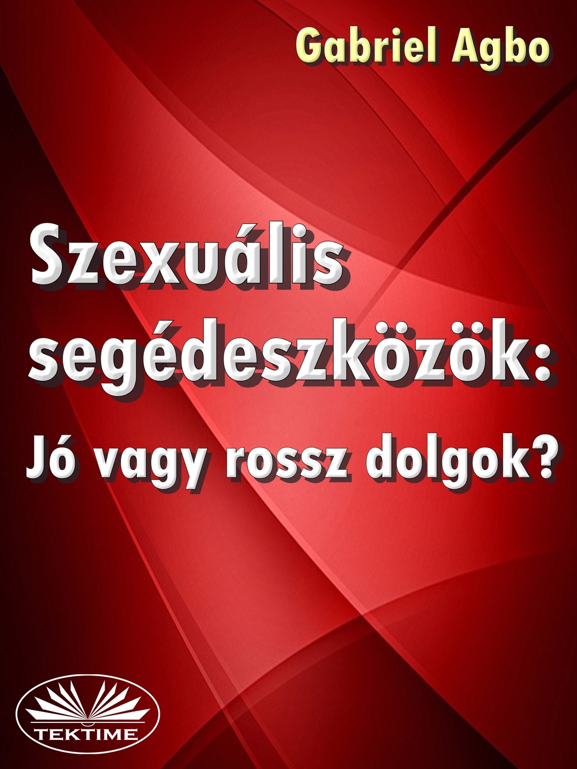 Обложка книги «Szexuális Segédeszközök: Jó Vagy Rossz Dolgok?»