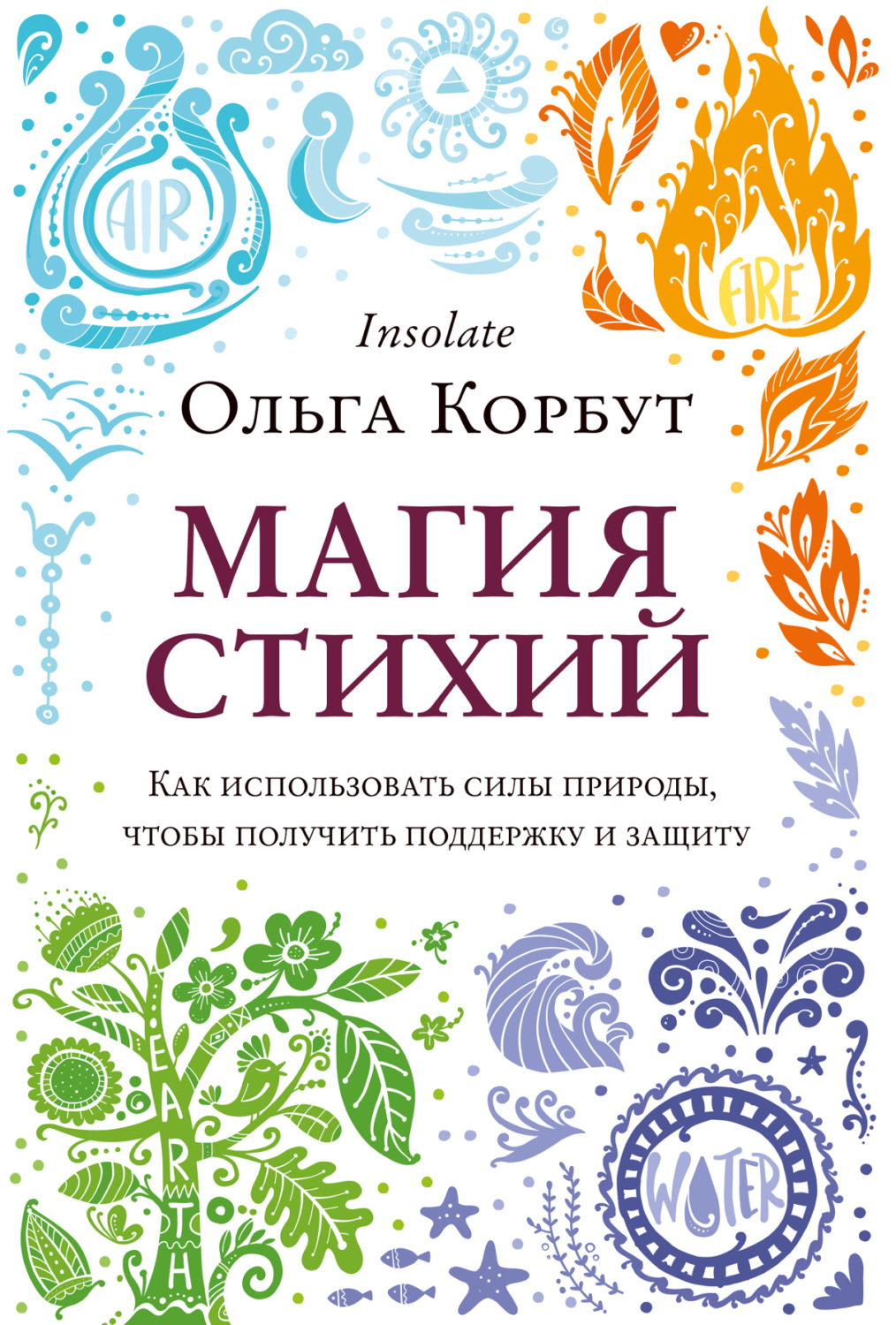 Обложка книги «Магия стихий. Как использовать силы природы, чтобы получить поддержку и защиту»
