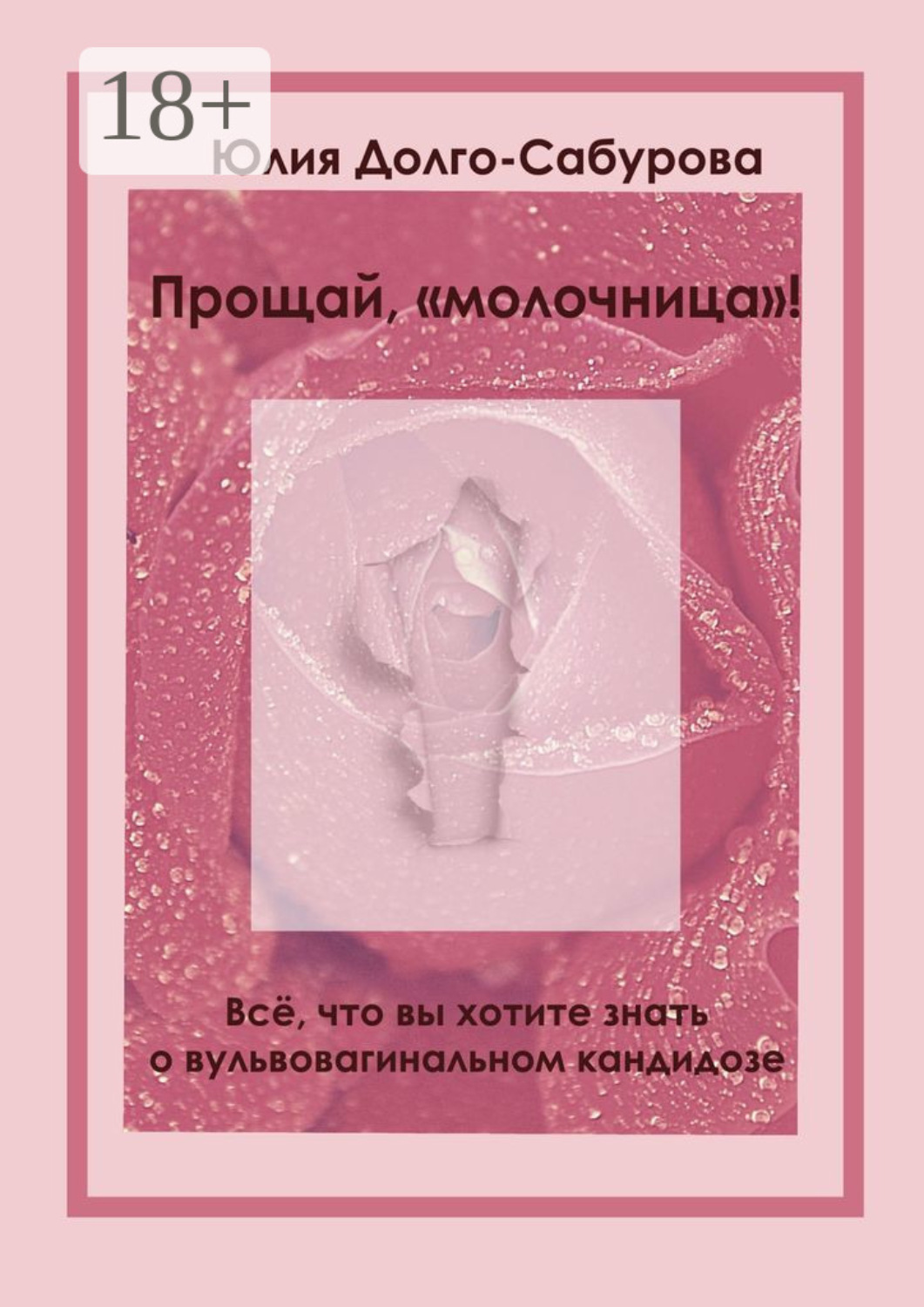 Обложка книги «Прощай, «молочница»! Все, что вы хотите знать о вульвовагинальном кандидозе»