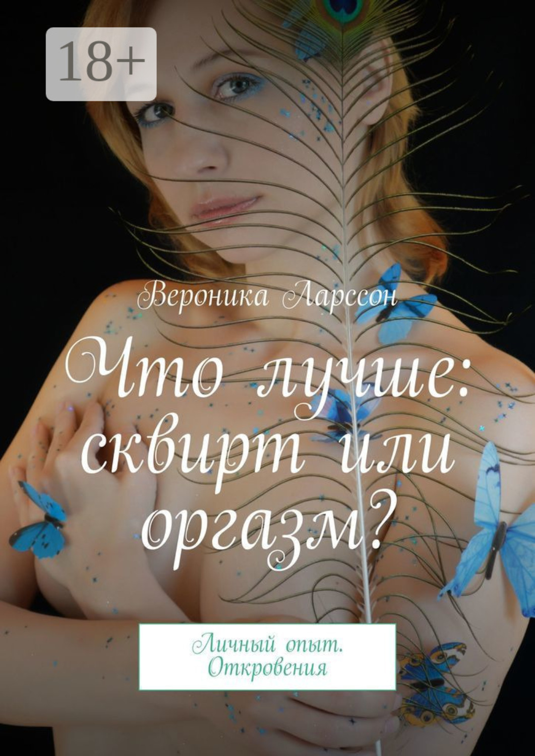 Обложка книги «Что лучше: сквирт или оргазм? Личный опыт. Откровения»
