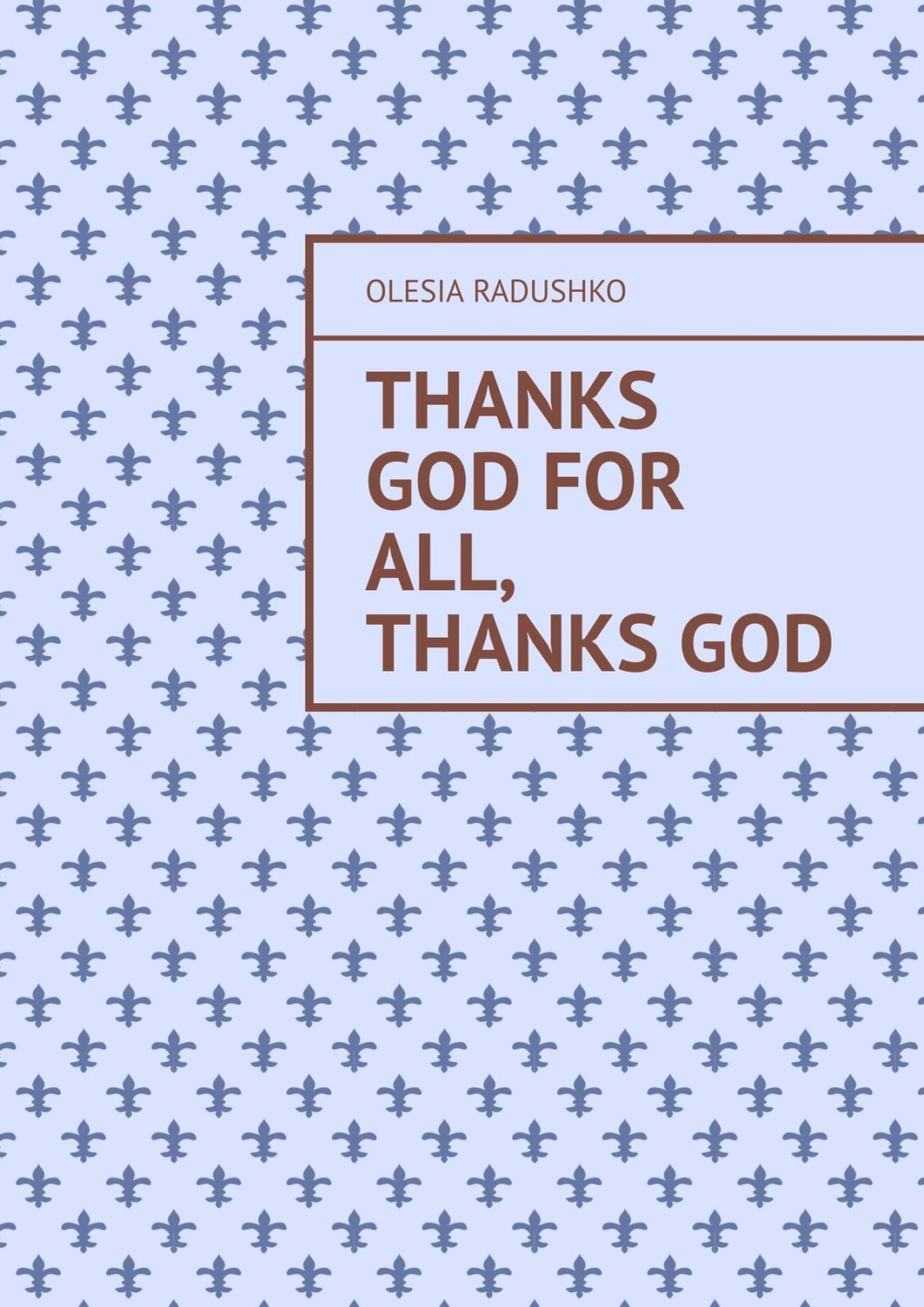 Обложка книги «Thanks God for all, thanks God»