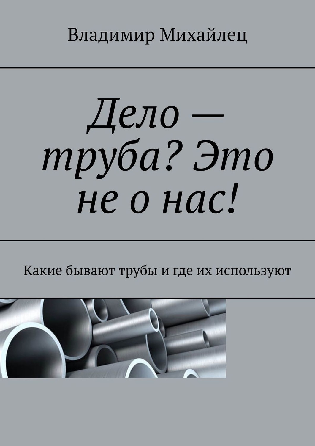 Обложка книги «Дело – труба? Это не о нас! Какие бывают трубы и где их используют»