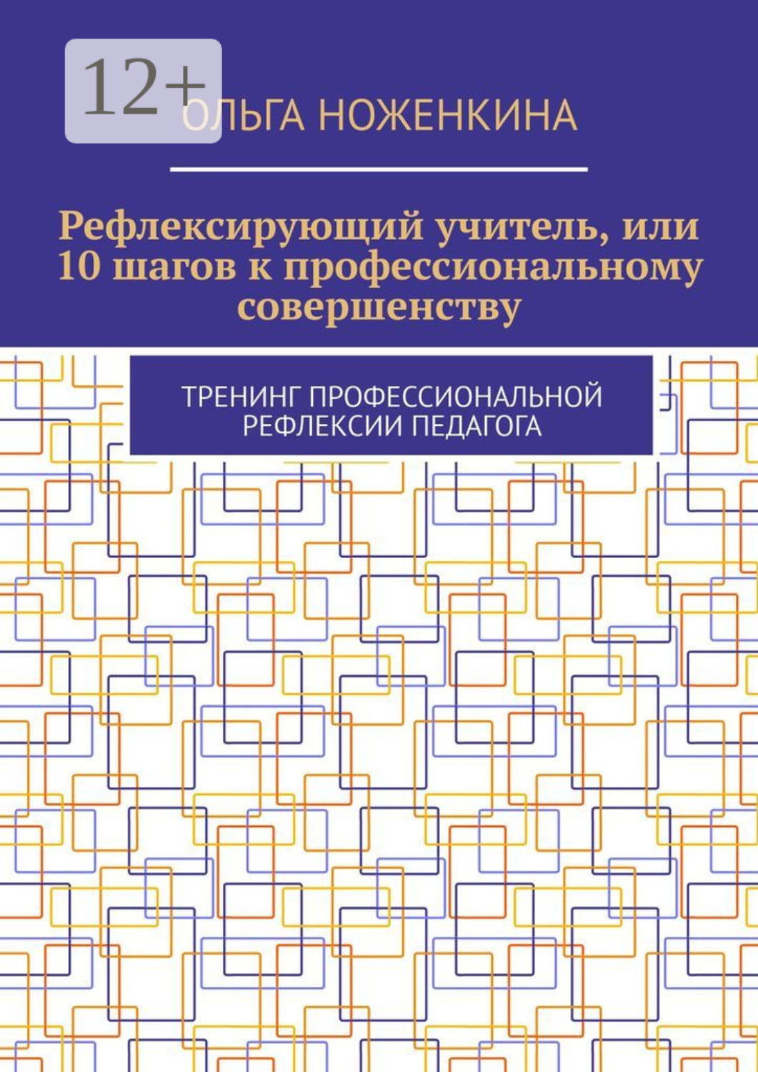 Обложка книги «Рефлексирующий учитель, или 10 шагов к профессиональному совершенству. Тренинг профессиональной рефлексии педагога»