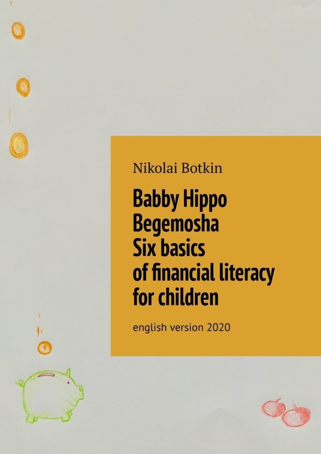 Обложка книги «Babby Hippo Begemosha. Six basics of financial literacy for children. English Version 2020»